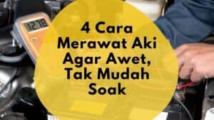 cara merawat aki agar tetap awet