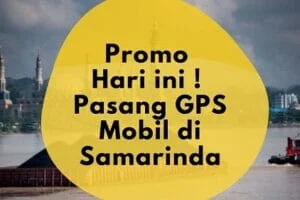 Pasang GPS Mobil di Samarinda – Harga GPSKU Bukan Murahan