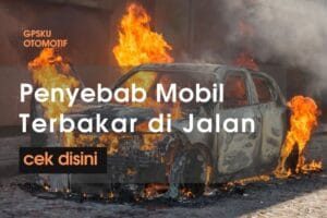 9 Penyebab Mobil Terbakar di Jalan