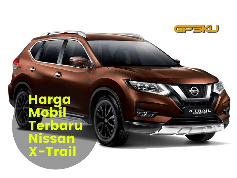 Harga Nissan X-trail Terbaru