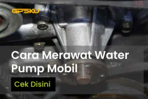 cara merawat water pump mesin mobil