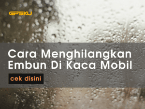 menghilangkan embun dikaca mobil saat hujan