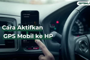 Cara Mengaktifkan GPS Mobil ke HP – GPSKU