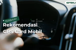 4 Rekomendasi GPS Card untuk Mobil (Kartu Sim)