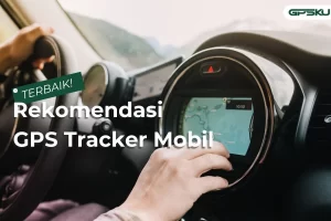 7 Rekomendasi GPS Tracker Mobil Murah Berkualitas