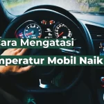 cara mengatasi temperatur mobil naik