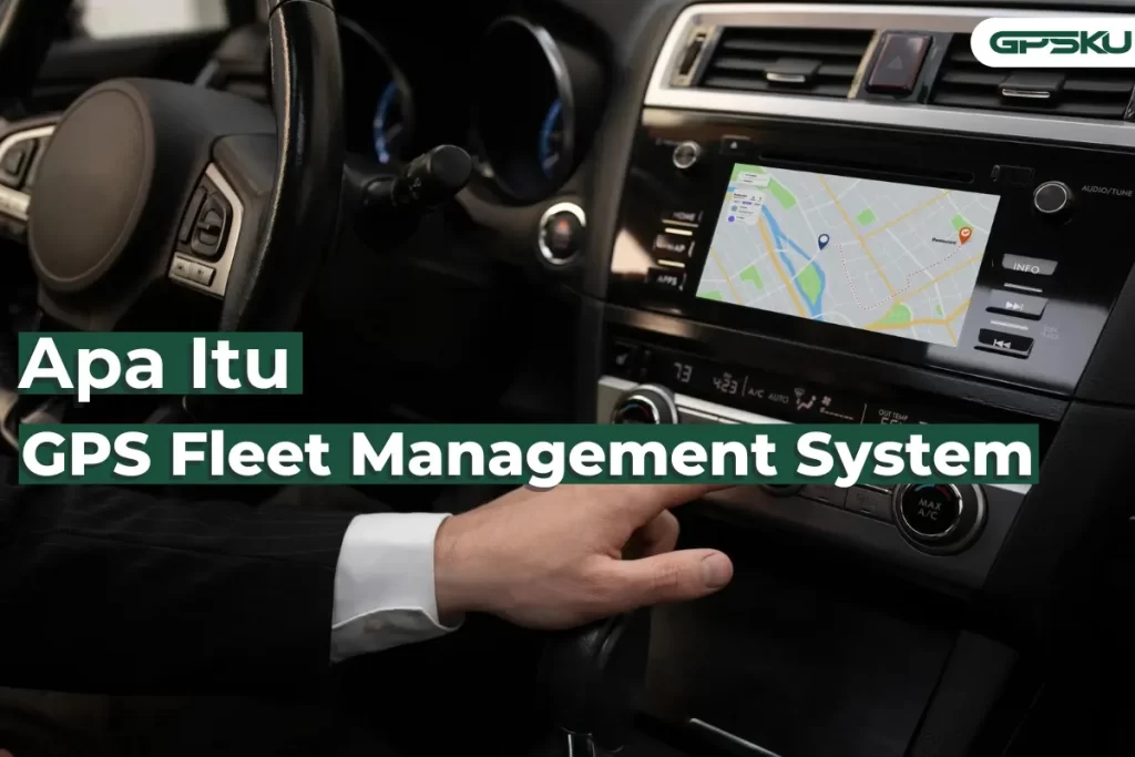 Apa Itu GPS Fleet Management System