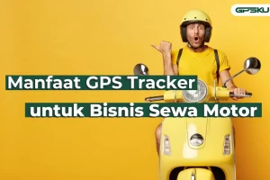 manfaat GPS tracker untuk bisnis sewa motor